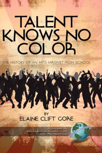 Cover image for Talent Knows No Color: The History of an Arts Magnet High School