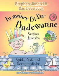 Cover image for In meiner Bi-Ba-Badewanne - 20 Spiel-, Spass- und Bewegungslieder fur froehliche Kinder: Das Liederbuch mit allen Texten, Noten und Gitarrengriffen zum Mitsingen und Mitspielen