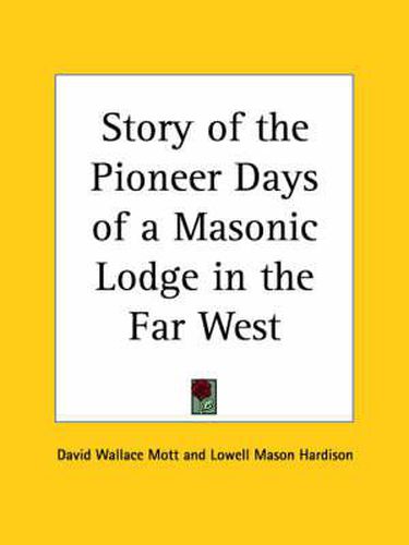 Cover image for Story of the Pioneer Days of a Masonic Lodge in the Far West