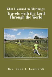Cover image for What I Learned on Pilgrimage: Travels with the Lord Through the World
