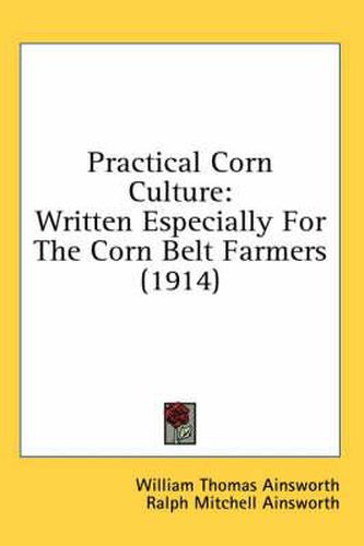 Practical Corn Culture: Written Especially for the Corn Belt Farmers (1914)