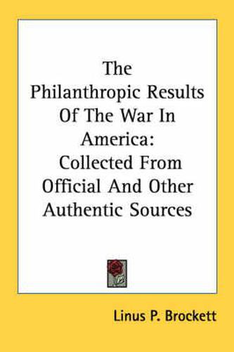 Cover image for The Philanthropic Results of the War in America: Collected from Official and Other Authentic Sources
