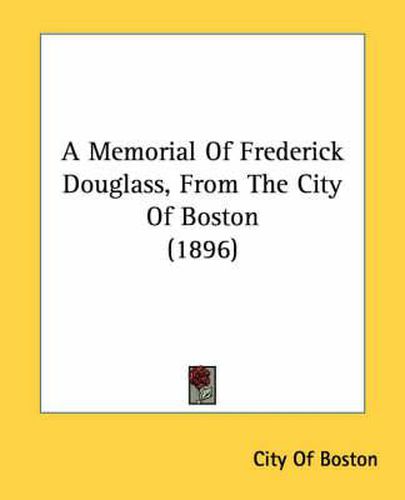Cover image for A Memorial of Frederick Douglass, from the City of Boston (1896)