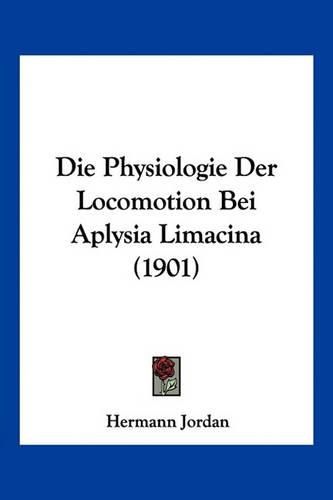 Cover image for Die Physiologie Der Locomotion Bei Aplysia Limacina (1901)