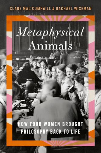 Metaphysical Animals: How Four Women Brought Philosophy Back to Life