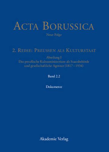 Abteilung I: Das preussische Kultusministerium als Staatsbehoerde und gesellschaftliche Agentur (1817-1934)