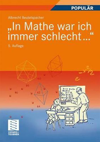 Cover image for In Mathe war ich immer schlecht...: Berichte und Bilder von Mathematik und Mathematikern, Problemen und Witzen, Unendlichkeit und Verstandlichkeit, reiner und angewandter, heiterer und ernsterer Mathematik