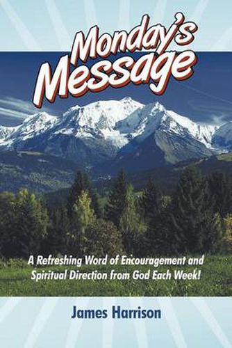 Cover image for Monday's Message: A Refreshing Word of Encouragement and Spiritual Direction from God Each Week!