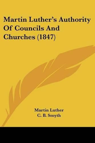 Cover image for Martin Luthera -- S Authority Of Councils And Churches (1847)