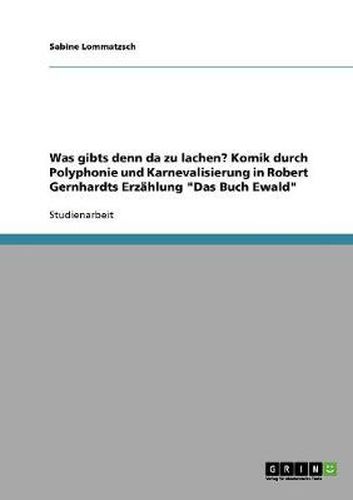 Cover image for Was gibts denn da zu lachen? Komik durch Polyphonie und Karnevalisierung in Robert Gernhardts Erzahlung Das Buch Ewald