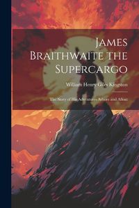 Cover image for James Braithwaite the Supercargo