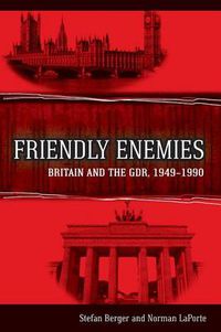 Cover image for Friendly Enemies: Britain and the GDR, 1949-1990