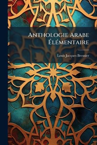 Cover image for Anthologie Arabe L Mentaire: Choix de Maximes Et de Textes Vari S, La Plupart in Dits