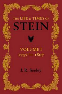 Cover image for The Life and Times of Stein: Volume 1: Or, Germany and Prussia in the Napoleonic Age