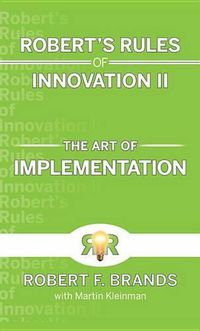 Cover image for Robert's Rules of Innovation II: The Art of Implementation