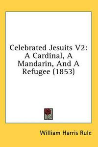 Cover image for Celebrated Jesuits V2: A Cardinal, a Mandarin, and a Refugee (1853)