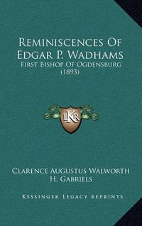 Cover image for Reminiscences of Edgar P. Wadhams: First Bishop of Ogdensburg (1893)