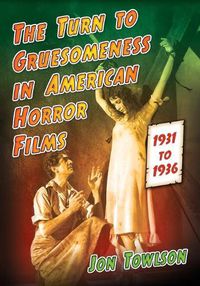 Cover image for The Turn to Gruesomeness in American Horror Films, 1931-1936