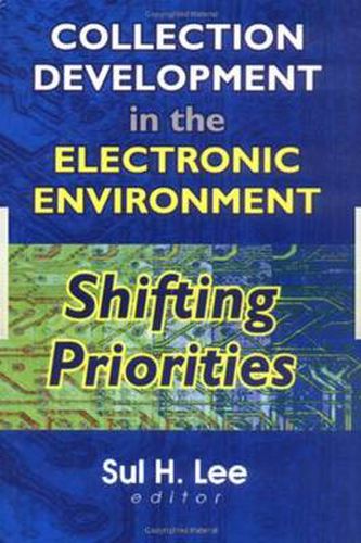 Cover image for Collection Development in the Electronic Environment: Shifting Priorities