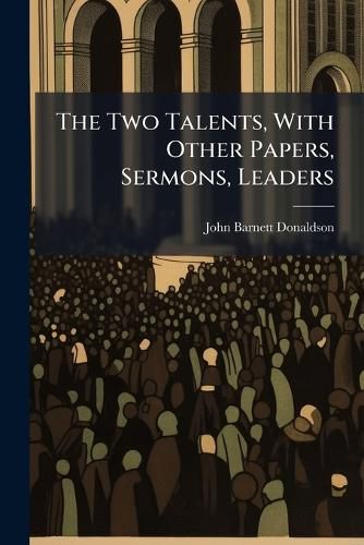 Cover image for The Two Talents, With Other Papers, Sermons, Leaders