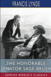 Cover image for The Honorable Senator Sage-Brush (Esprios Classics)