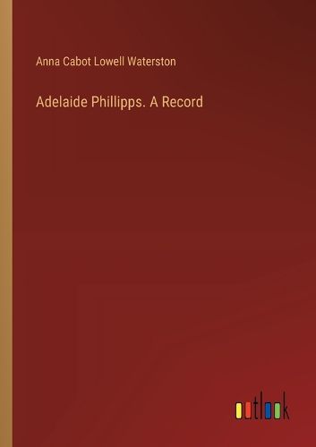 Cover image for Adelaide Phillipps. A Record