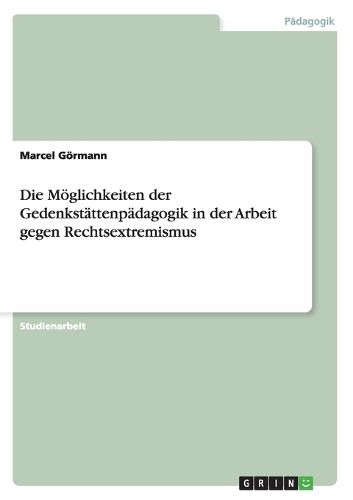 Cover image for Die Moeglichkeiten der Gedenkstattenpadagogik in der Arbeit gegen Rechtsextremismus