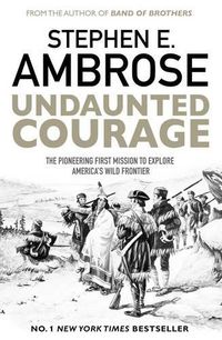 Cover image for Undaunted Courage: The Pioneering First Mission to Explore America's Wild Frontier