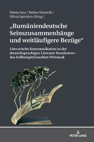 Cover image for Rumaeniendeutsche Seinszusammenhaenge Und Weitlaeufigere Bezuege: Literarische Kommunikation in Der Deutschsprachigen Literatur Rumaeniens - Das Fallbeispiel Joachim Wittstock