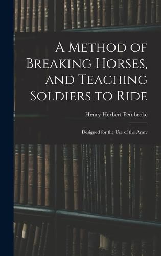 Cover image for A Method of Breaking Horses, and Teaching Soldiers to Ride