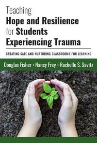 Cover image for Teaching Hope and Resilience for Students Experiencing Trauma: Creating Safe and Nurturing Classrooms for Learning