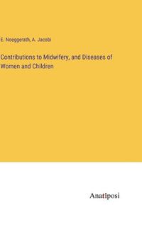 Cover image for Contributions to Midwifery, and Diseases of Women and Children