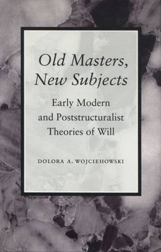 Cover image for Old Masters, New Subjects: Early Modern and Poststructuralist Theories of Will