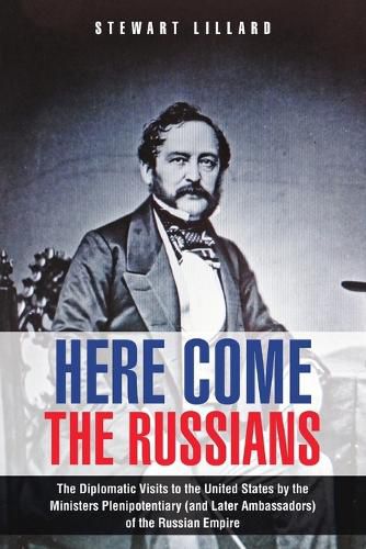 Here Come the Russians: The Diplomatic Visits to the United States by the Ministers Plenipotentiary (and Later Ambassadors) of the Russian Empire