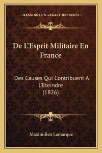 Cover image for de L'Esprit Militaire En France: Des Causes Qui Contribuent A L'Eteindre (1826)