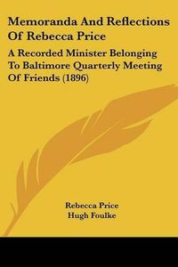 Cover image for Memoranda and Reflections of Rebecca Price: A Recorded Minister Belonging to Baltimore Quarterly Meeting of Friends (1896)