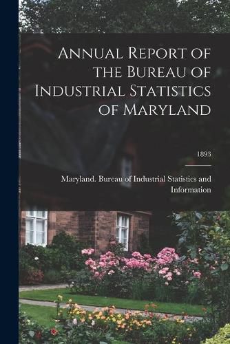 Cover image for Annual Report of the Bureau of Industrial Statistics of Maryland; 1893