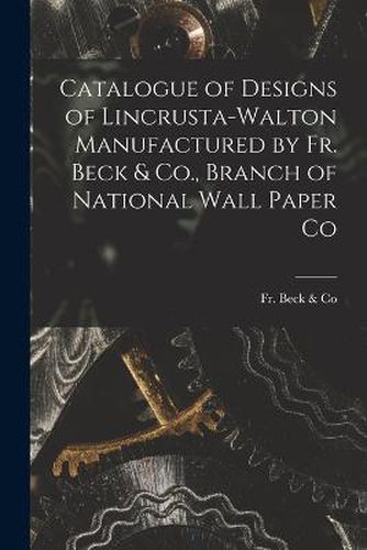 Cover image for Catalogue of Designs of Lincrusta-Walton Manufactured by Fr. Beck & Co., Branch of National Wall Paper Co