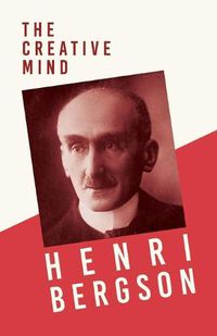 Cover image for The Creative Mind: With a Chapter from Bergson and his Philosophy by J. Alexander Gunn