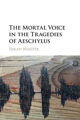 Cover image for The Mortal Voice in the Tragedies of Aeschylus