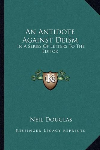 Cover image for An Antidote Against Deism: In a Series of Letters to the Editor