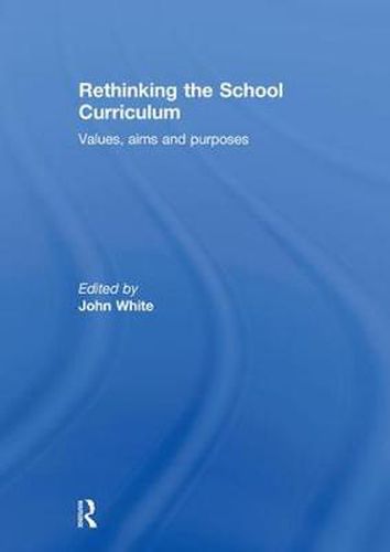 Cover image for Rethinking the School Curriculum: Values, Aims and Purposes