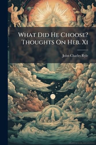 Cover image for What Did He Choose? Thoughts On Heb. Xi