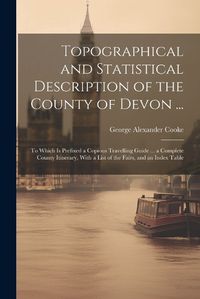 Cover image for Topographical and Statistical Description of the County of Devon ...