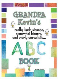 Cover image for Grandpa Kevin's... ABC Book: really Kinda Strange, Somewhat Bizarre, and Overly Unrealistic...