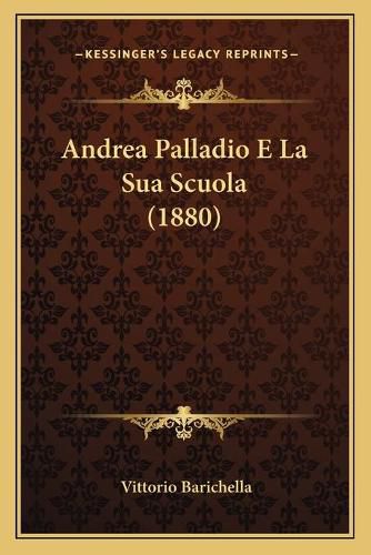 Cover image for Andrea Palladio E La Sua Scuola (1880)