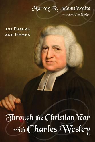 Cover image for Through the Christian Year with Charles Wesley: 101 Psalms and Hymns