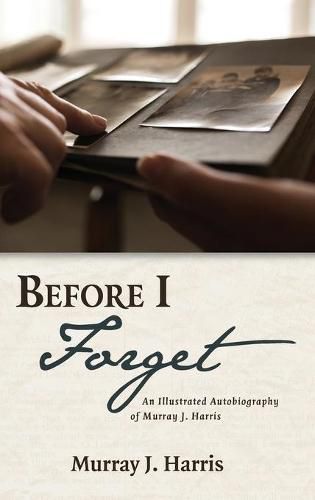 Before I Forget: An Illustrated Autobiography of Murray J. Harris