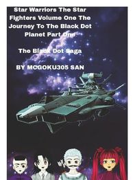 Cover image for Star Warriors The Star Fighters Volume One The Journey To The Black Dot Planet Part One The Black Dot Saga