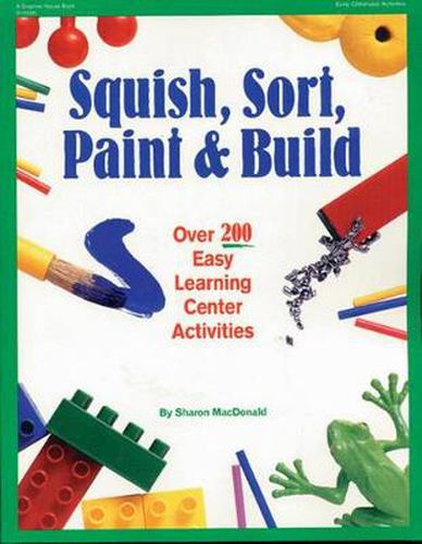 Cover image for Squish, Sort, Paint & Build: Over 200 Easy Learning Center Activities